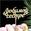 Топпер деревянный Любимой сестре, золотой 14,3х6,7см 4386660 Дарим Красиво РА-00014517