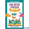 изд-во АСТ УникМетодРазв Как легко учиться в младшей школе. От 7 до 12.Книга для родителей Ахмадулли РА000043427